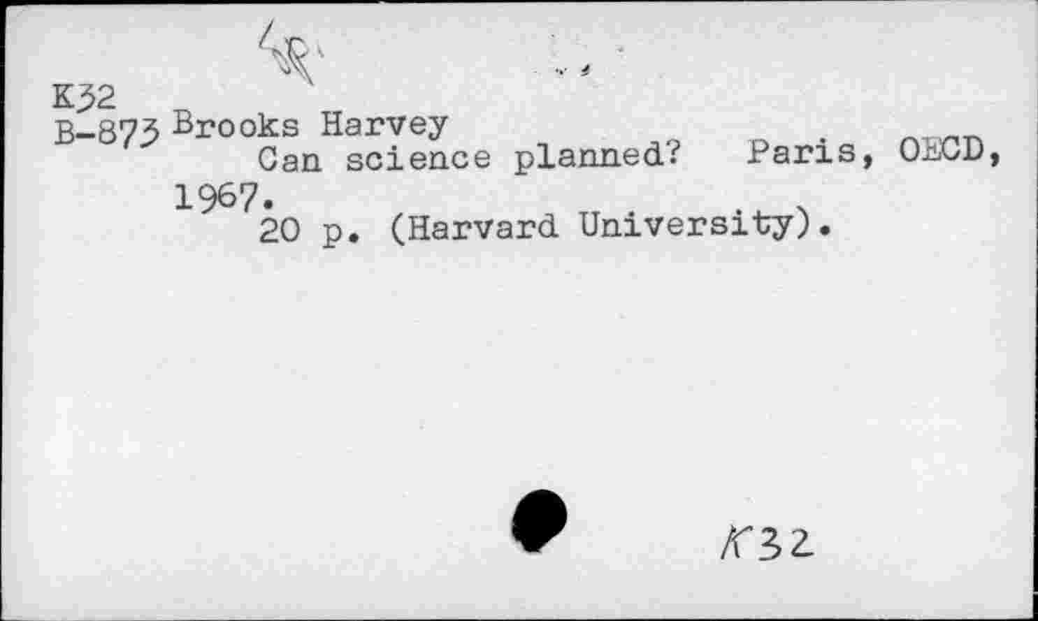 ﻿B-873 Brooks Harvey
Can science planned? Paris, OECD 1967.
20 p. (Harvard University).
